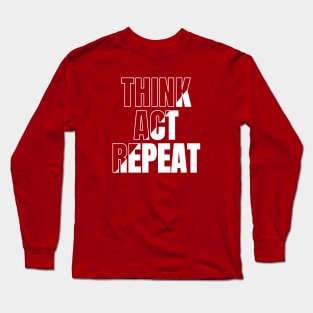 Think, Act, Repeat Long Sleeve T-Shirt